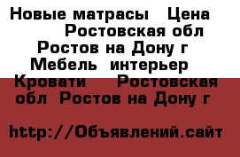 Новые матрасы › Цена ­ 2 040 - Ростовская обл., Ростов-на-Дону г. Мебель, интерьер » Кровати   . Ростовская обл.,Ростов-на-Дону г.